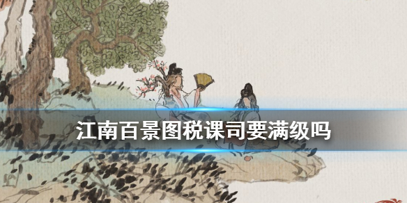 江南百景图税课司满级效果一览