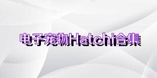 电子宠物Hatchi合集