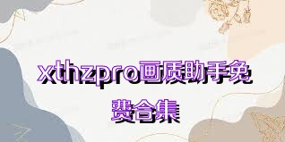 xthzpro画质助手免费合集