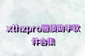 xthzpro画质助手软件合集