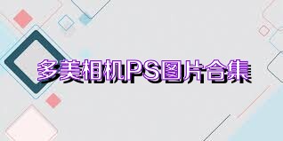 多美相机PS图片合集