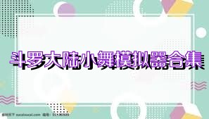 斗罗大陆小舞模拟器合集