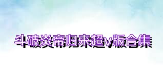 斗破炎帝归来超v版合集