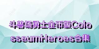 斗兽场勇士金币版ColosseumHeroes合集