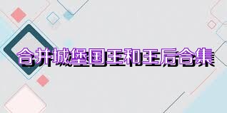 合并城堡国王和王后合集