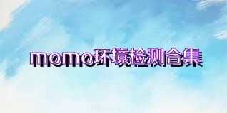 momo环境检测合集