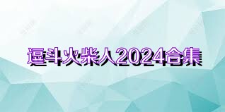 逗斗火柴人2024合集