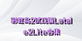 彩虹岛2试玩版Latale2Lite合集