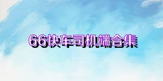66快车司机端合集