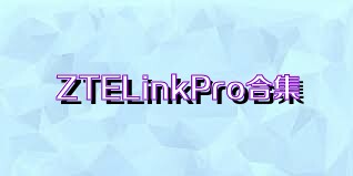 ZTELinkPro合集