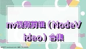 nv视频剪辑（NodeVideo）合集