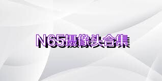 N65摄像头合集