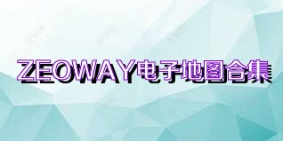 ZEOWAY电子地图合集