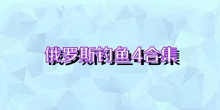 俄罗斯钓鱼4合集