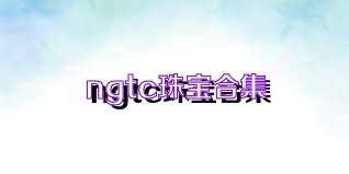ngtc珠宝合集