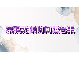 菜鸡无限时间版合集