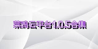 菜鸡云平台1.0.5合集