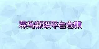 菜鸟兼职平台合集