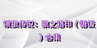 饿狼传说：狼之烙印（悟饭）合集