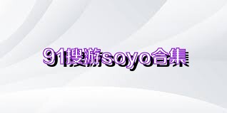 91搜游soyo合集
