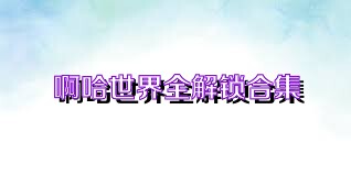 啊哈世界全解锁合集