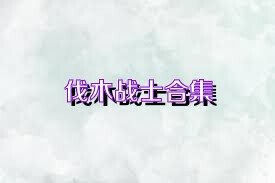 伐木战士合集