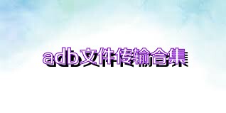 adb文件传输合集