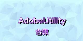 AdobeUtility合集
