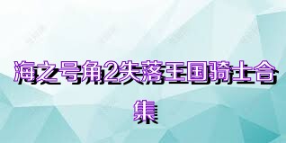 海之号角2失落王国骑士合集