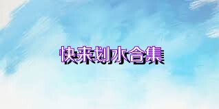 快来划水合集