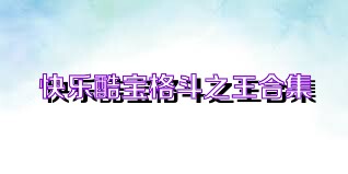 快乐酷宝格斗之王合集