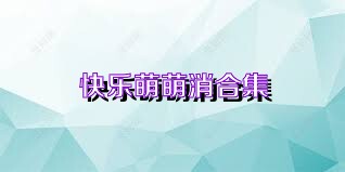 快乐萌萌消合集