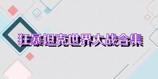 狂暴坦克世界大战合集