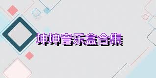坤坤音乐盒合集