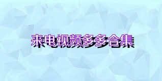 来电视频多多合集