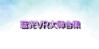 蓝光VR大师合集