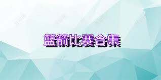 篮箭比赛合集