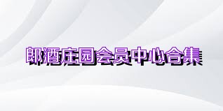 郎酒庄园会员中心合集