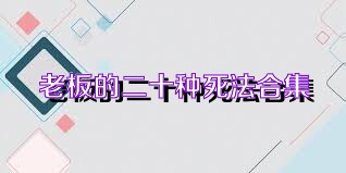 老板的二十种死法合集
