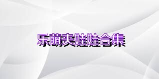 乐萌夹娃娃合集