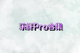 乐纤Pro合集