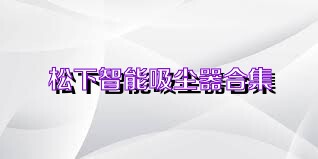 松下智能吸尘器合集