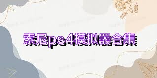 索尼ps4模拟器合集