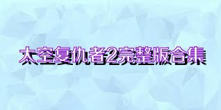 太空复仇者2完整版合集