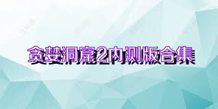 贪婪洞窟2内测版合集