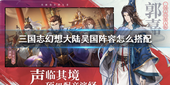 三国志幻想大陆吴国阵容搭配方法分享