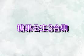 糖果公主3合集