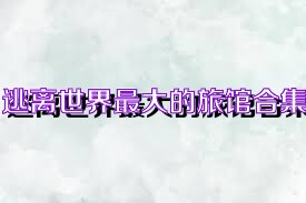 逃离世界最大的旅馆合集
