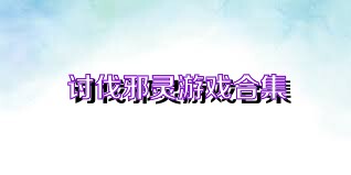讨伐邪灵游戏合集