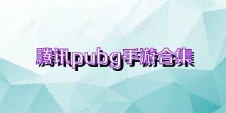 腾讯pubg手游合集